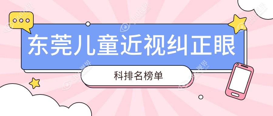 东莞儿童近视纠正眼科医院排名揭晓：光明普瑞、华厦眼科与虎门爱尔哪家强？