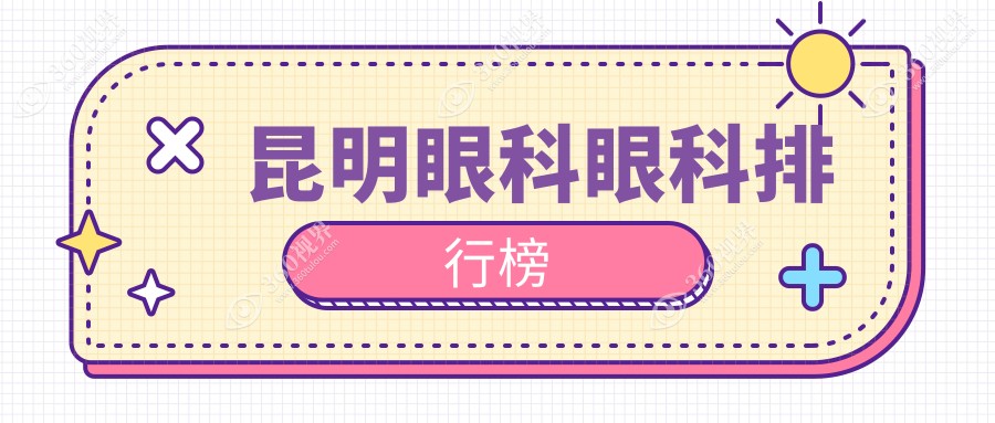 昆明眼科排名揭晓：华厦、普瑞（润城）、大全等10大医院综合对比