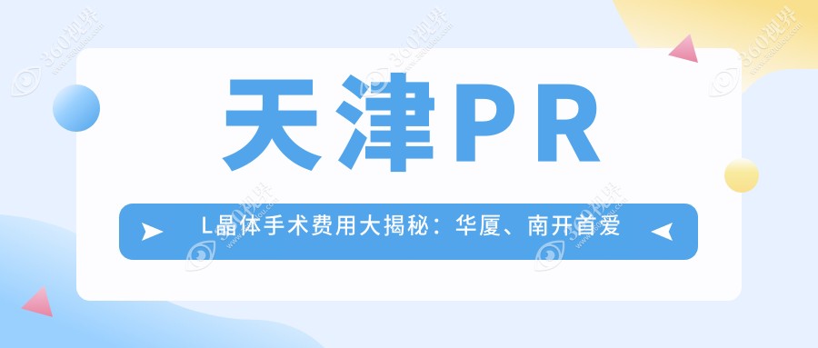 天津PRL晶体手术费用大揭秘：华厦、南开首爱与长庚眼科收费标准对比