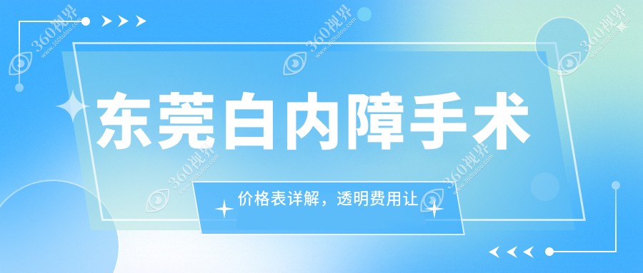 东莞白内障手术价格表详解，透明费用让你安心选择治疗方案