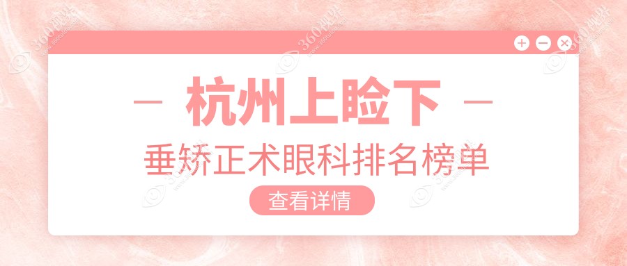 杭州上睑下垂矫正术眼科医院排行揭晓：朝聚、爱尔等8大眼科机构对比