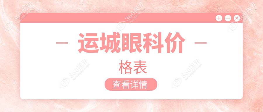 运城眼科价格表大公开！近视手术、矫正费用一览，速查医院详址