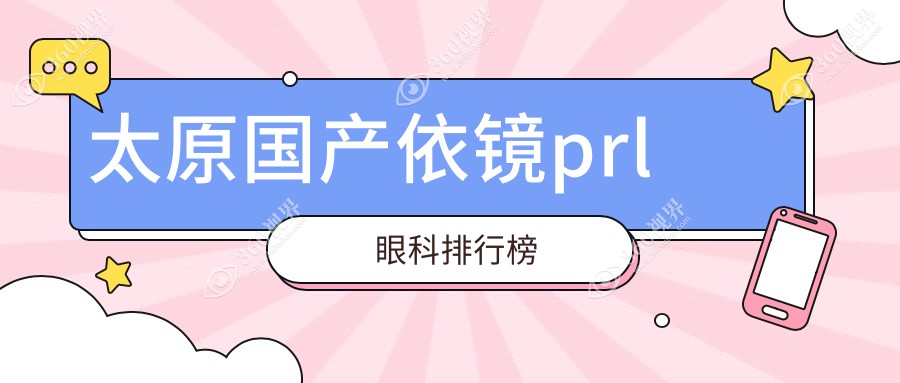 山西太原国产依镜PRL手术精选！环球视光、爱维 视眼科与太原视康眼科前三强实力推荐