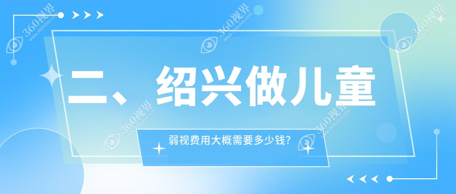 二、绍兴做儿童弱视费用大概需要多少钱？爱尔眼科5198、4398、4790