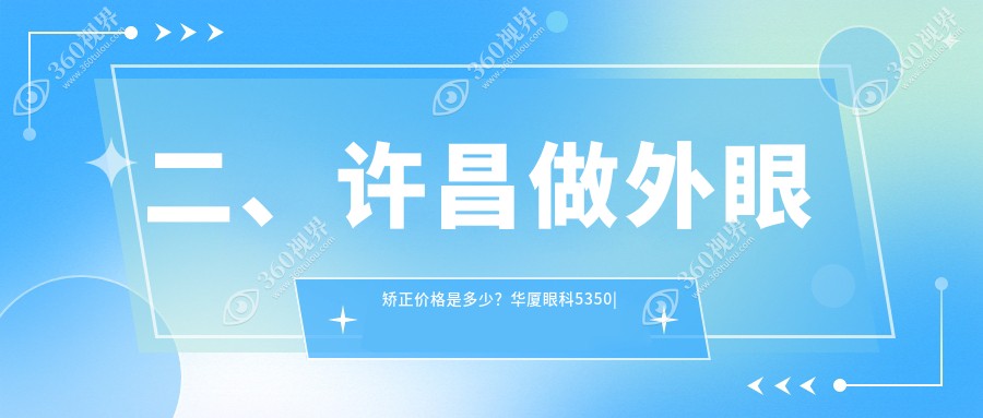 二、许昌做外眼矫正价格是多少？华厦眼科5350|爱尔眼科4450|4858
