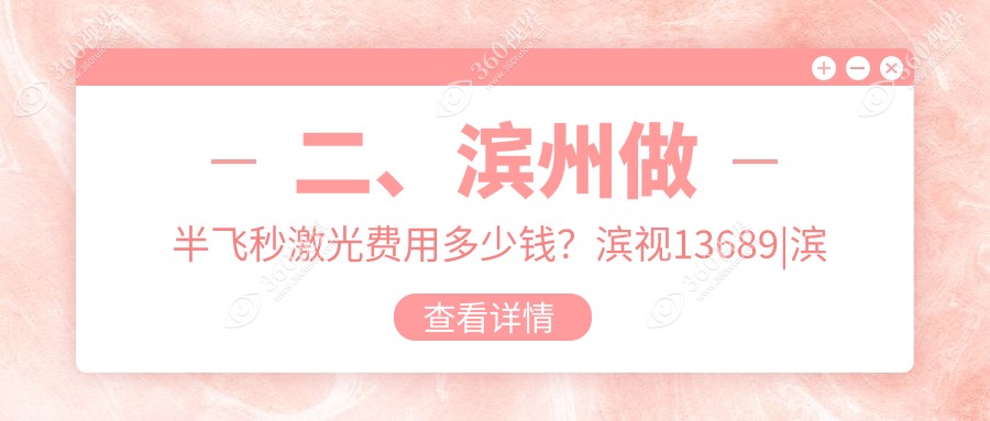 二、滨州做半飞秒激光费用多少钱？滨视13689|滨视眼科10498|11089