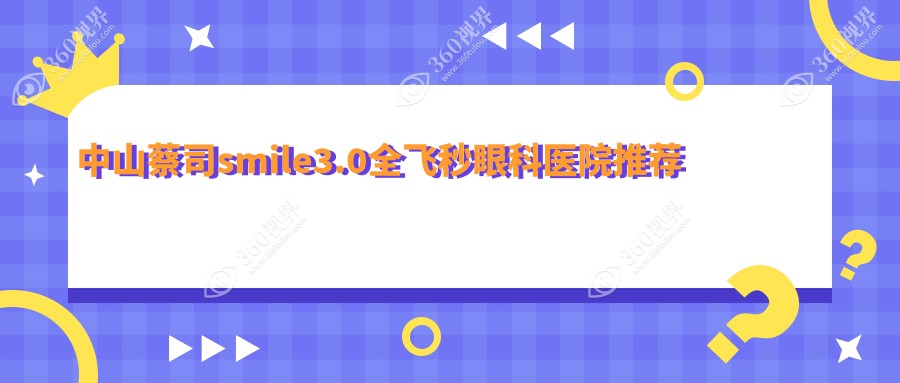 中山蔡司smile3.0全飞秒手术费用揭秘：德国个性化定制仅需16800元起