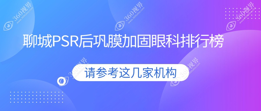 聊城专业PSR后巩膜加固眼科医院推荐，含价格表助你精准选择