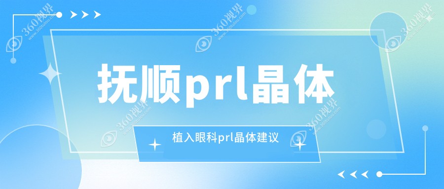 抚顺prl晶体植入眼科prl晶体建议
