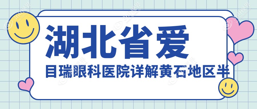 湖北省爱目瑞眼科医院详解黄石地区半飞秒手术费用指南