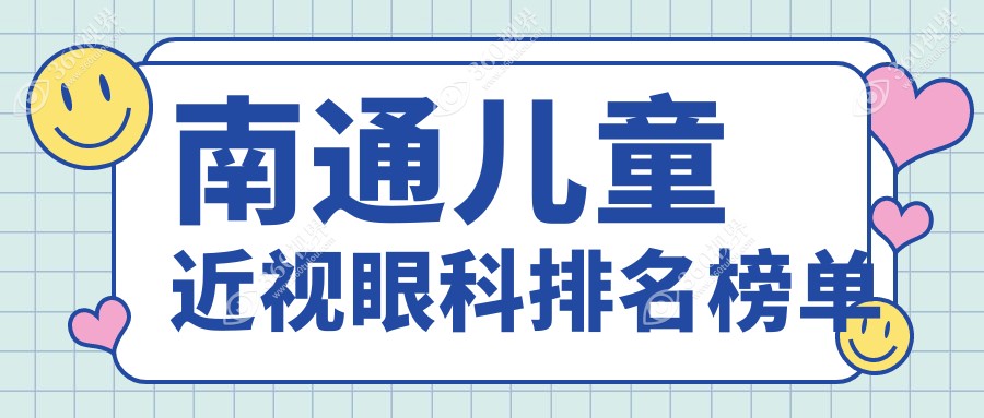 南通儿童近视眼科医院哪家专业？精选机构推荐，附详细价格表