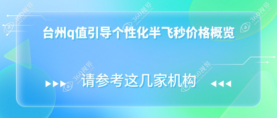 台州Q值引导个性化半飞秒价格表一览，详解费用及XX眼科地址