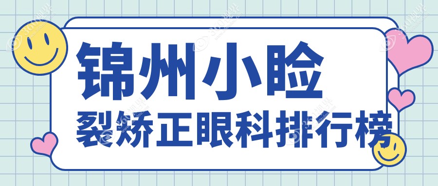 锦州地区小睑裂矫正眼科排名榜，详解各院价格表及医院详细地址