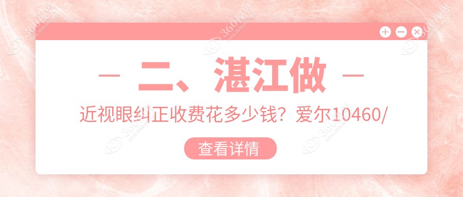二、湛江做近视眼纠正收费花多少钱？爱尔10460/捷康视眼10850/11658