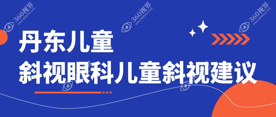 丹东儿童斜视眼科儿童斜视建议