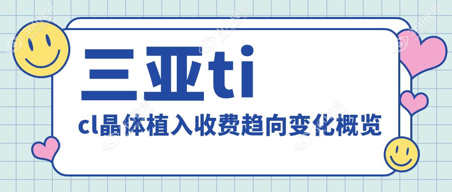 三亚ticl晶体植入收费趋向变化概览
