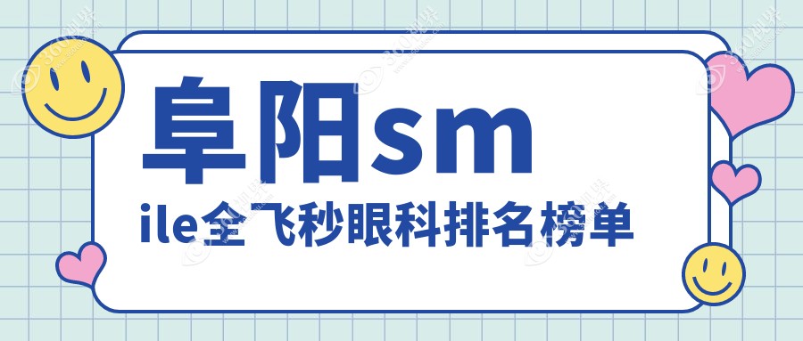 阜阳哪家眼科医院做smile全飞秒好？专业推荐，价格仅需10800元！