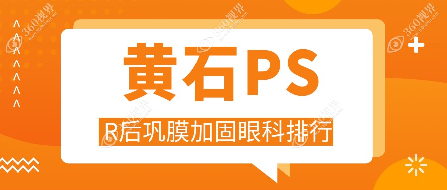 黄石地区PSR后巩膜加固眼科医院排名，附价格表及医院详址