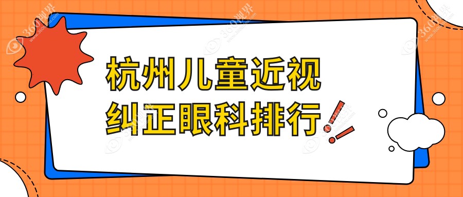 杭州哪家眼科医院擅长儿童近视纠正？推荐医院矫正仅需2000元起！