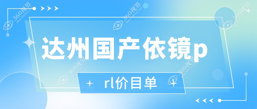 四川达州睛阅眼科国产依镜PRL手术费用标准全解析，价格透明安心选！