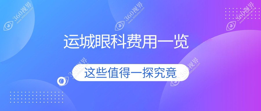 运城眼科手术收费标准全面解析 热门项目价格仅需五千元左右