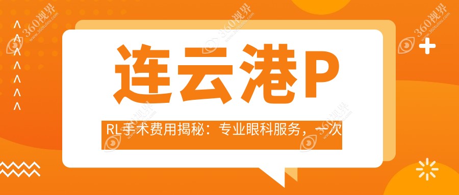 连云港PRL手术费用揭秘：专业眼科服务，一次性投资仅需30000元