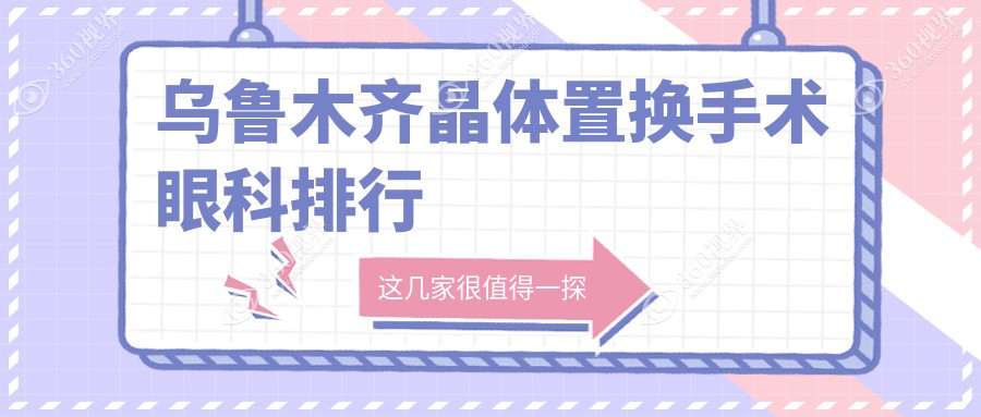 乌鲁木齐地区做晶体置换手术优质眼科医院推荐及价格表详情