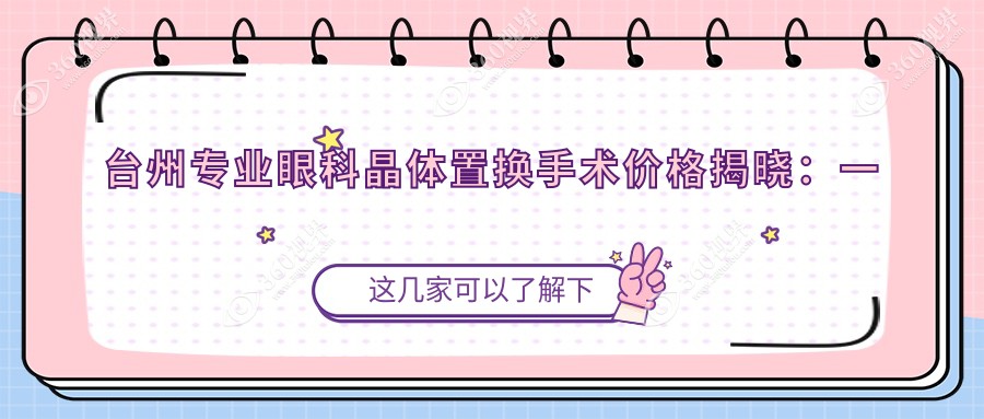 台州专业眼科晶体置换手术价格揭晓：一般费用仅需2000元起