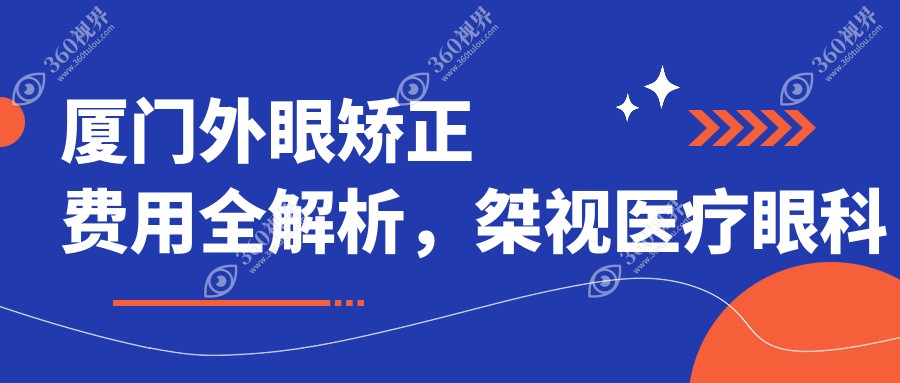 厦门外眼矫正费用全解析，桀视医疗眼科专业解答价格疑问