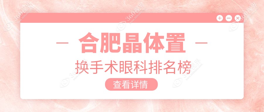 合肥专业晶体置换眼科医院推荐 哪家技术好且手术费用仅需200元