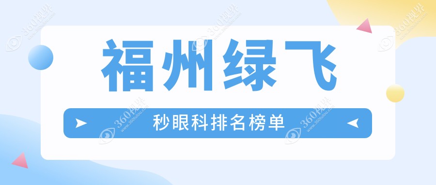 福州绿飞秒眼科手术医院排名榜单发布，专业推荐附带详细价格表信息