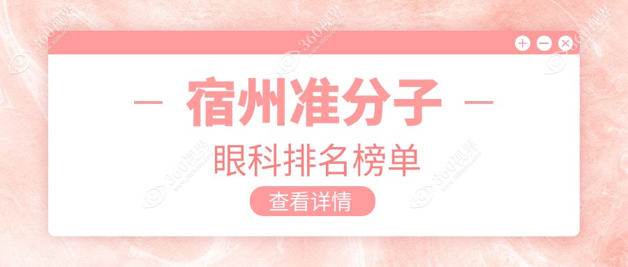 宿州地区准分子眼科医院排名揭晓 用户关注：最新价格表一览