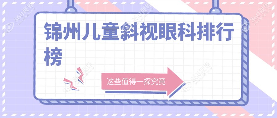 锦州专业儿童斜视眼科医院排名推荐 矫正价格透明仅需三千元