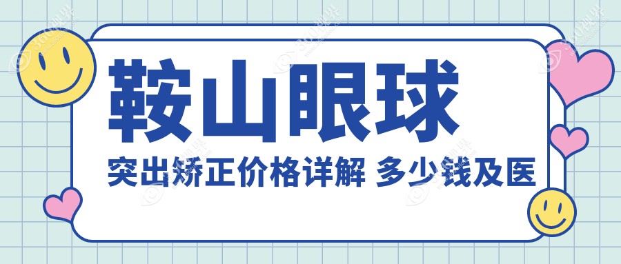 鞍山眼球突出矫正价格详解 多少钱及医院地址一览