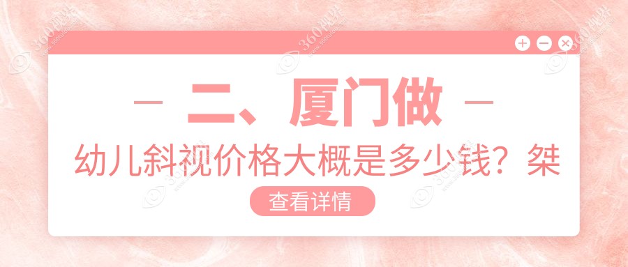 二、厦门做幼儿斜视价格大概是多少钱？桀视2998|2688|3560