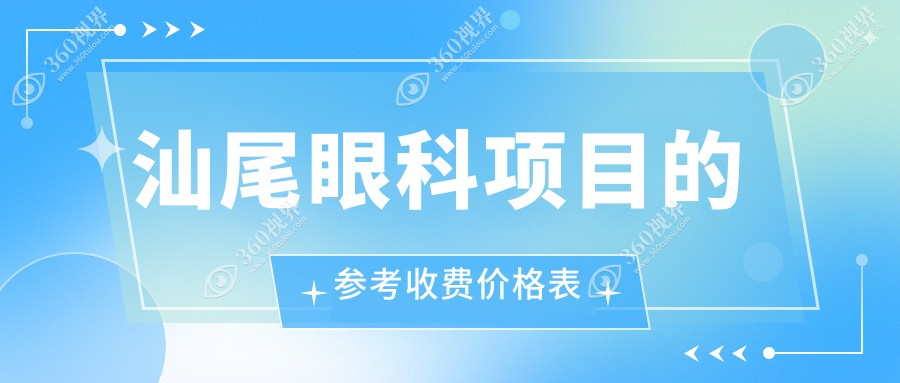 汕尾眼科手术价格表全面解析，近视矫正等热门项目仅需5000元起