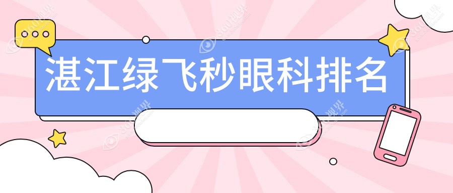 湛江绿飞秒眼科医院排名推荐，专业眼科治疗，绿飞秒手术仅需16800元！