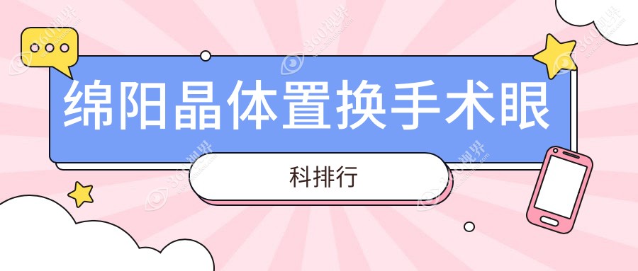 绵阳地区晶体置换手术热门医院排名，绵阳华厦眼科备受推崇的专业选择