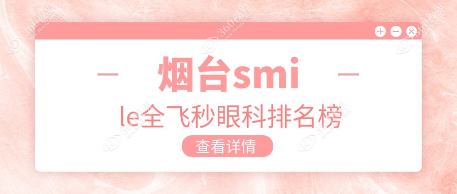 烟台地区smile全飞秒眼科医院排名推荐 附上详细价格表供参考