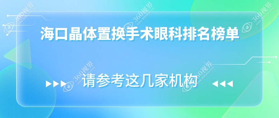 海口晶体置换手术眼科医院排名推荐 聚焦价格表与医院详细地址