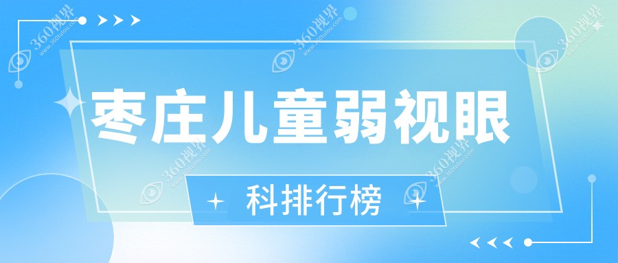 枣庄儿童弱视矫正哪家眼科好？专业治疗推荐，弱视治疗仅需5000元起！
