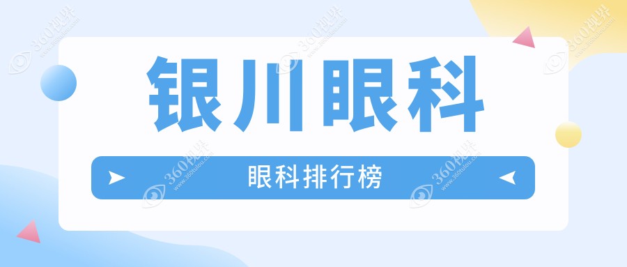银川眼科治疗优选医院推荐，哪家口碑好？附眼科价格表及医院详细地址
