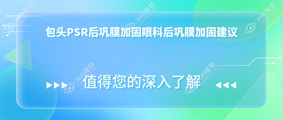 包头PSR后巩膜加固眼科后巩膜加固建议