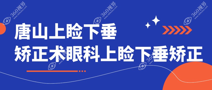 唐山上睑下垂矫正术眼科上睑下垂矫正术价目单