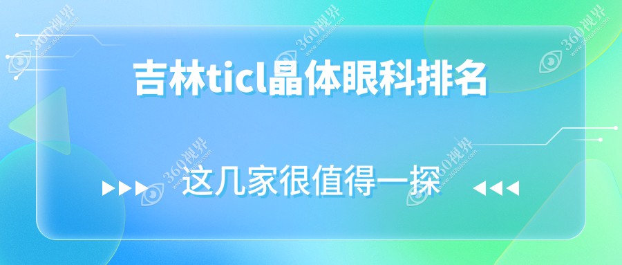 吉林做TICL晶体植入手术优选医院推荐 附带TICL晶体价格表详解