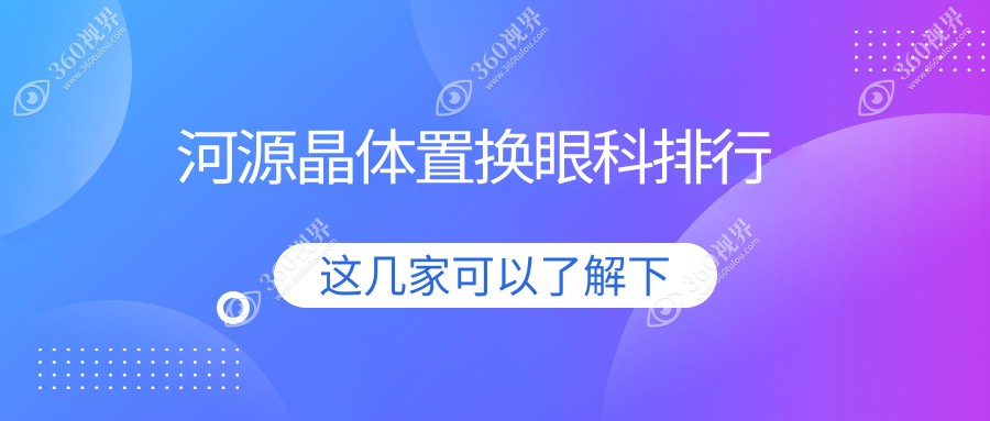 河源地区专业晶体置换眼科医院推荐，哪家技术好？附晶体置换价格表