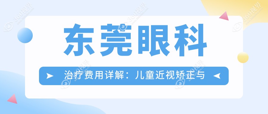 东莞眼科治疗费用详解：儿童近视矫正与白内障手术及近视眼手术价格指南