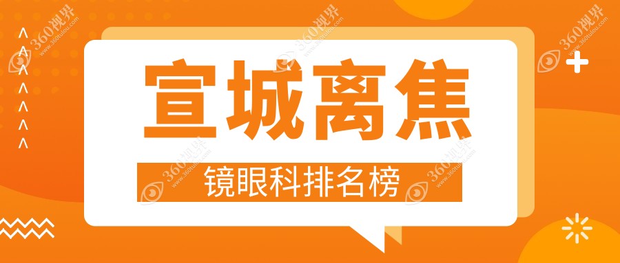 宣城离焦镜眼科医院哪家好？专业推荐，附价格表及医院详细地址