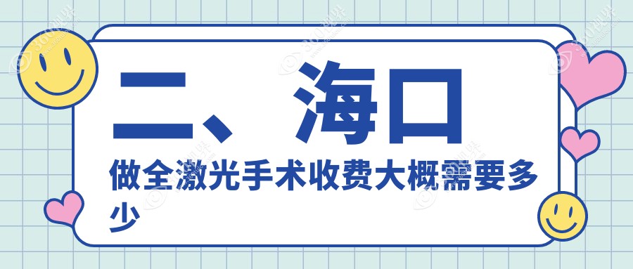 二、海口做全激光手术收费大概需要多少钱？康伟17188、12559、14099
