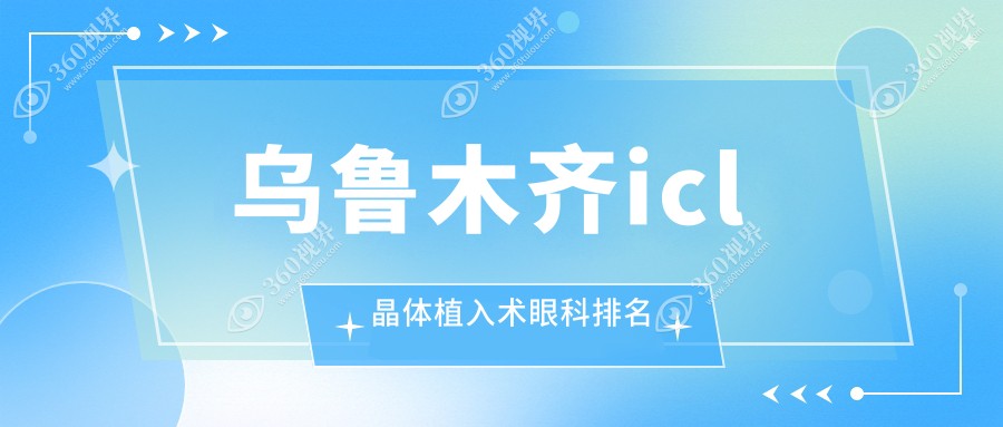 乌鲁木齐ICL晶体植入术口碑医院排行：爱尔阿迪娅、美尼康、普瑞哪家更亮眼？
